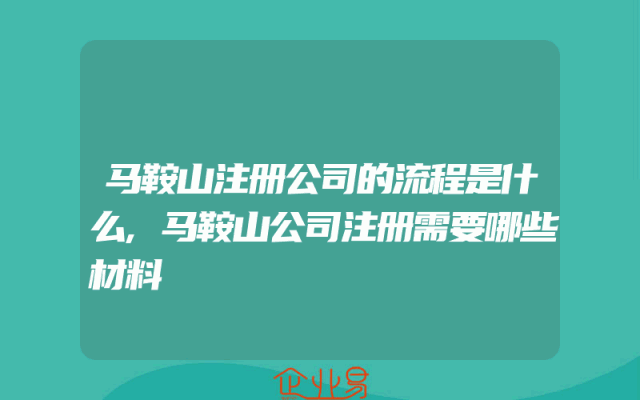 马鞍山注册公司的流程是什么,马鞍山公司注册需要哪些材料
