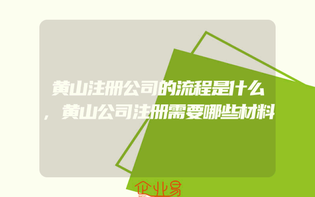 黄山注册公司的流程是什么,黄山公司注册需要哪些材料