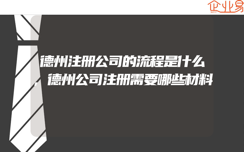 德州注册公司的流程是什么,德州公司注册需要哪些材料