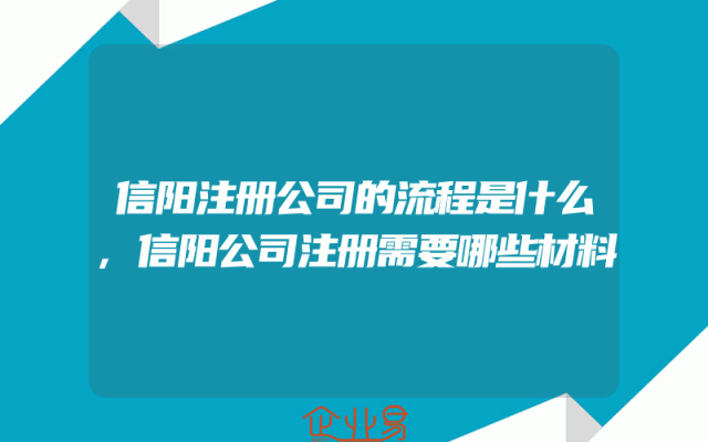 信阳注册公司的流程是什么,信阳公司注册需要哪些材料
