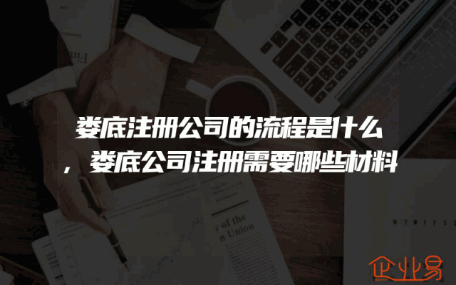 娄底注册公司的流程是什么,娄底公司注册需要哪些材料