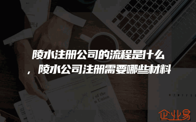 陵水注册公司的流程是什么,陵水公司注册需要哪些材料