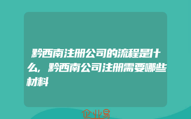 黔西南注册公司的流程是什么,黔西南公司注册需要哪些材料