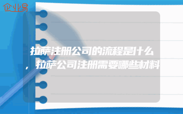拉萨注册公司的流程是什么,拉萨公司注册需要哪些材料