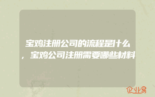 宝鸡注册公司的流程是什么,宝鸡公司注册需要哪些材料