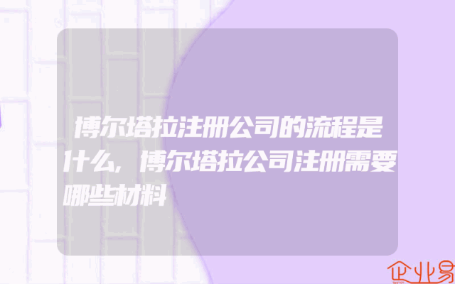 博尔塔拉注册公司的流程是什么,博尔塔拉公司注册需要哪些材料