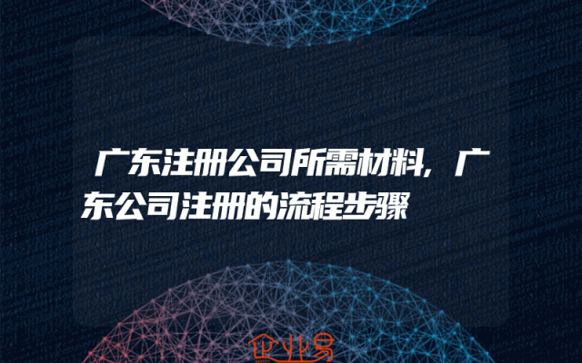 广东注册公司所需材料,广东公司注册的流程步骤