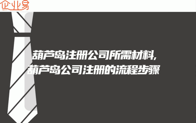 葫芦岛注册公司所需材料,葫芦岛公司注册的流程步骤