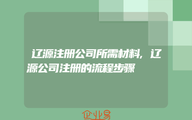 辽源注册公司所需材料,辽源公司注册的流程步骤