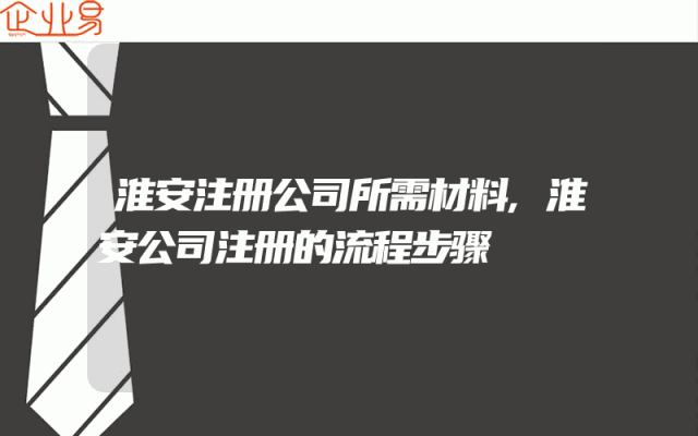 淮安注册公司所需材料,淮安公司注册的流程步骤