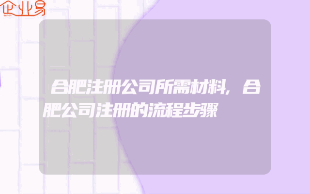 合肥注册公司所需材料,合肥公司注册的流程步骤