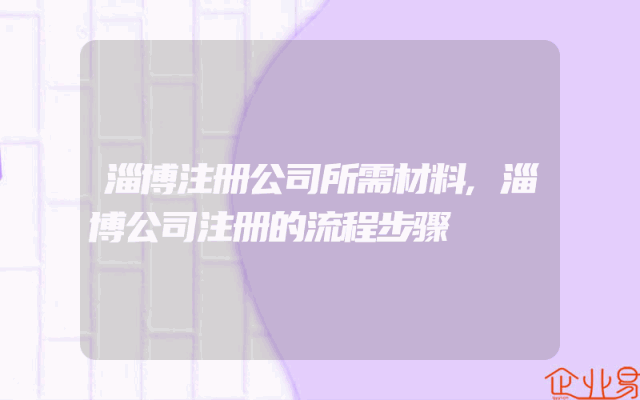 淄博注册公司所需材料,淄博公司注册的流程步骤