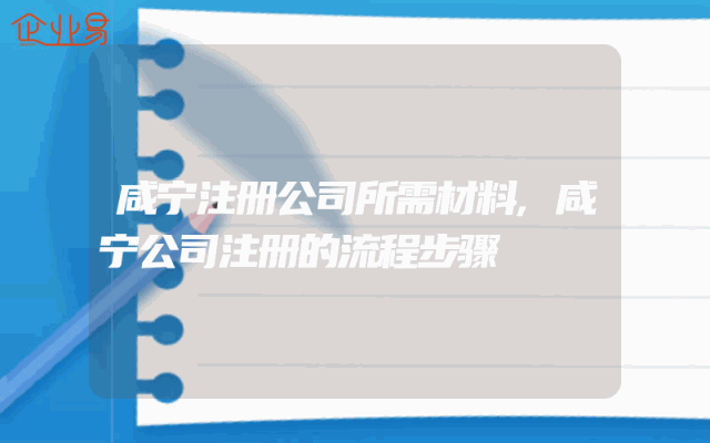 咸宁注册公司所需材料,咸宁公司注册的流程步骤
