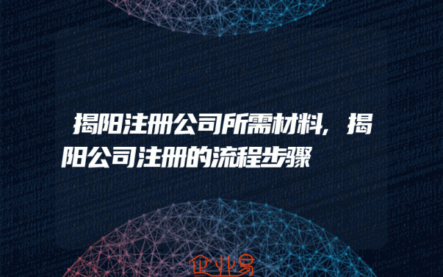 揭阳注册公司所需材料,揭阳公司注册的流程步骤