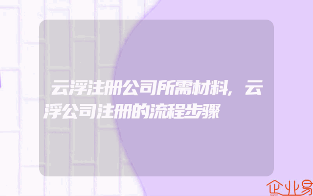 云浮注册公司所需材料,云浮公司注册的流程步骤