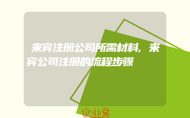 来宾注册公司所需材料,来宾公司注册的流程步骤