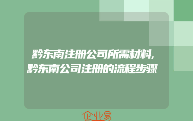 黔东南注册公司所需材料,黔东南公司注册的流程步骤