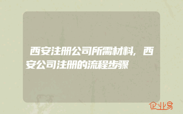 西安注册公司所需材料,西安公司注册的流程步骤