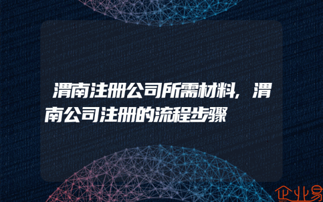 渭南注册公司所需材料,渭南公司注册的流程步骤
