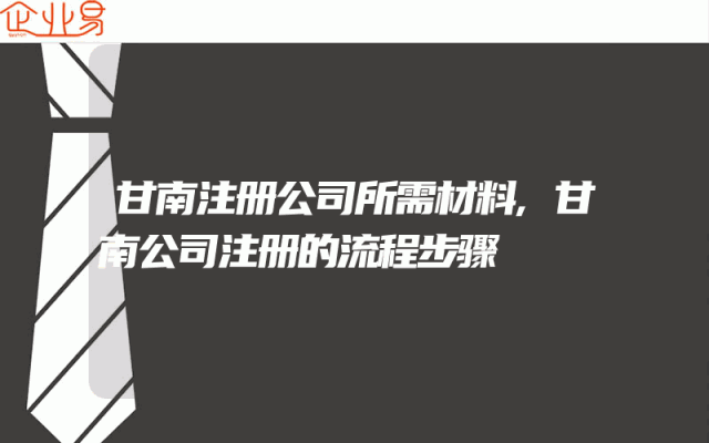 甘南注册公司所需材料,甘南公司注册的流程步骤