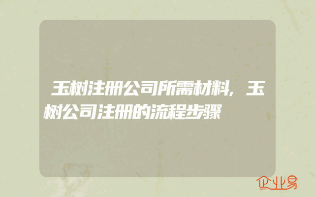 玉树注册公司所需材料,玉树公司注册的流程步骤