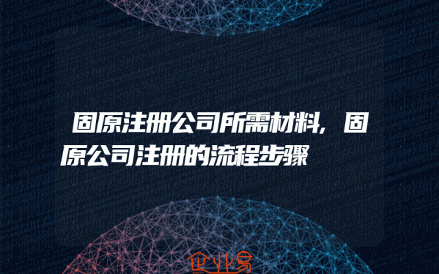 固原注册公司所需材料,固原公司注册的流程步骤