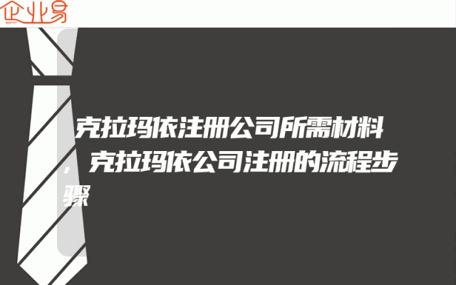 克拉玛依注册公司所需材料,克拉玛依公司注册的流程步骤