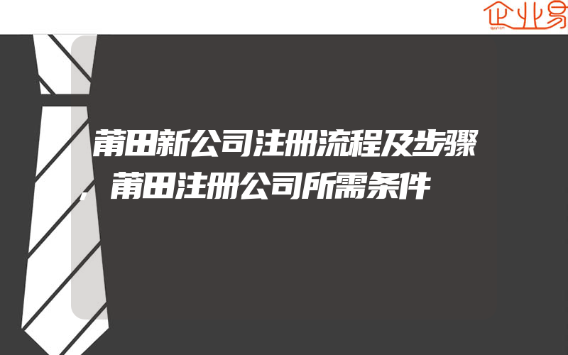 莆田新公司注册流程及步骤,莆田注册公司所需条件