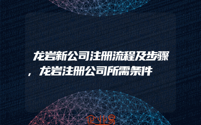 龙岩新公司注册流程及步骤,龙岩注册公司所需条件