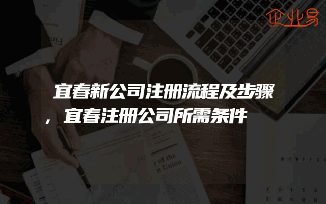 宜春新公司注册流程及步骤,宜春注册公司所需条件