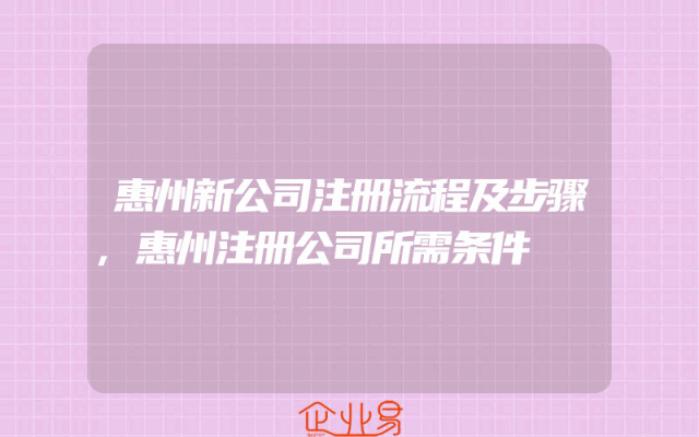 惠州新公司注册流程及步骤,惠州注册公司所需条件