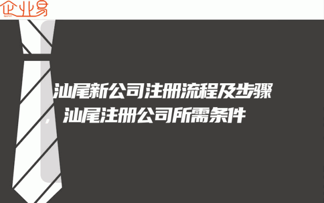 汕尾新公司注册流程及步骤,汕尾注册公司所需条件