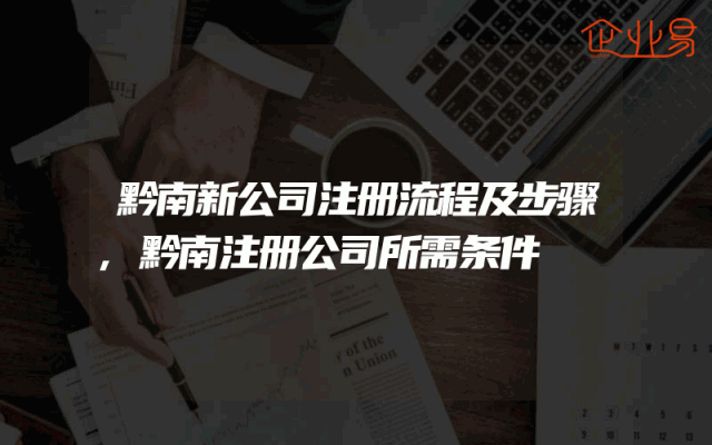 黔南新公司注册流程及步骤,黔南注册公司所需条件