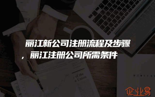 丽江新公司注册流程及步骤,丽江注册公司所需条件