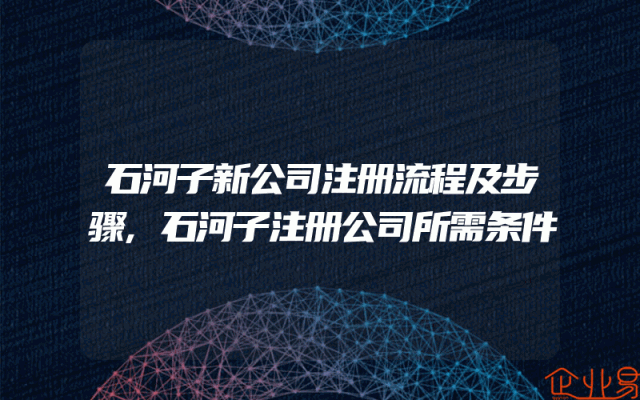 石河子新公司注册流程及步骤,石河子注册公司所需条件