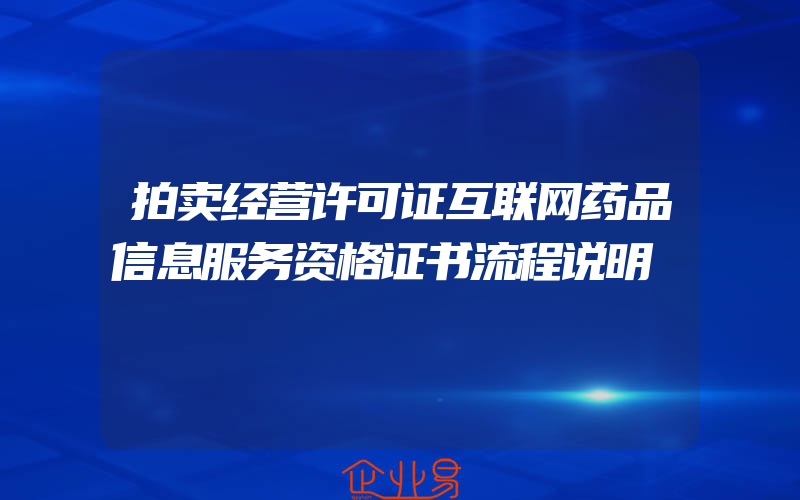 拍卖经营许可证互联网药品信息服务资格证书流程说明