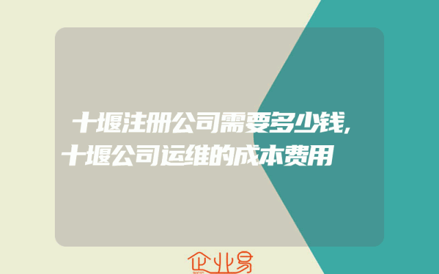 十堰注册公司需要多少钱,十堰公司运维的成本费用