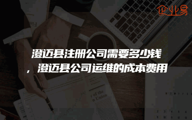 澄迈县注册公司需要多少钱,澄迈县公司运维的成本费用