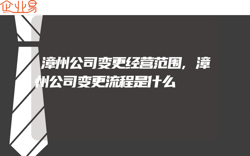 漳州公司变更经营范围,漳州公司变更流程是什么