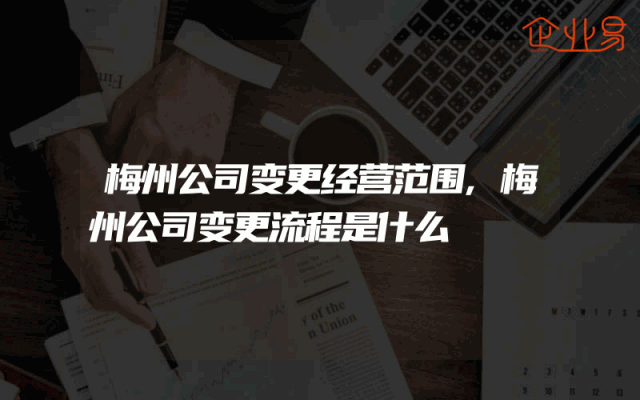 梅州公司变更经营范围,梅州公司变更流程是什么