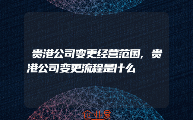 贵港公司变更经营范围,贵港公司变更流程是什么