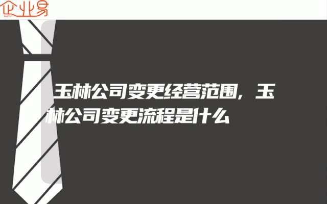 玉林公司变更经营范围,玉林公司变更流程是什么