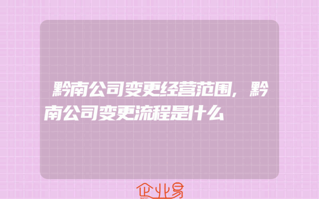 黔南公司变更经营范围,黔南公司变更流程是什么