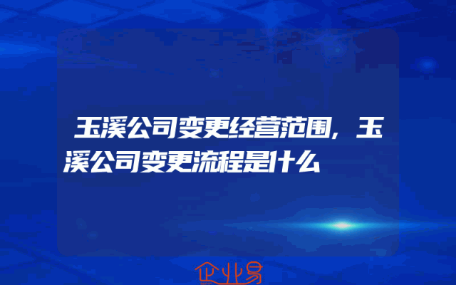 玉溪公司变更经营范围,玉溪公司变更流程是什么