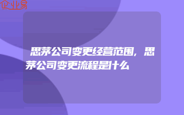 思茅公司变更经营范围,思茅公司变更流程是什么