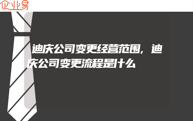 迪庆公司变更经营范围,迪庆公司变更流程是什么