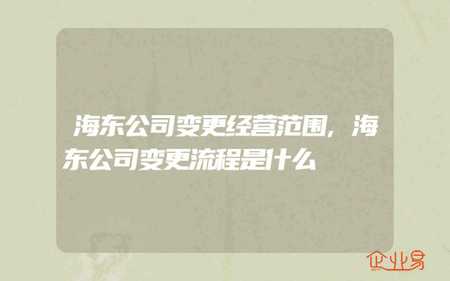 海东公司变更经营范围,海东公司变更流程是什么