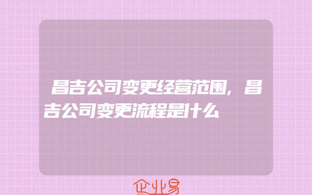 昌吉公司变更经营范围,昌吉公司变更流程是什么