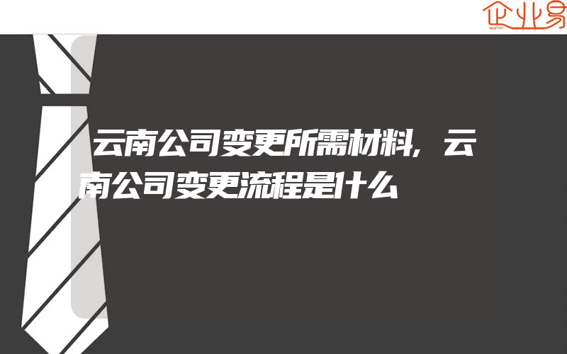 云南公司变更所需材料,云南公司变更流程是什么