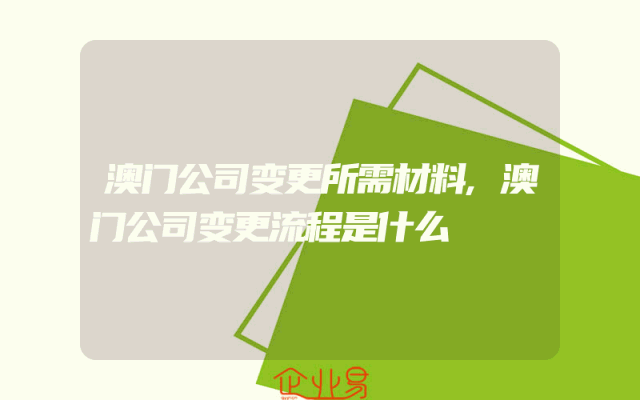 澳门公司变更所需材料,澳门公司变更流程是什么